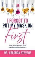 I Forgot To Put My Mask On First A Journey to Wellness and Renewal In Midlife