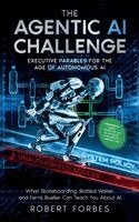 Robert Forbes - THE AGENTIC AI CHALLENGE: Executive Parables for the Age of Autonomous AI, Inbunden