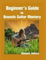 Dwayne Jenkins - Beginner's Guide to Acoustic Guitar Mastery, Häftad