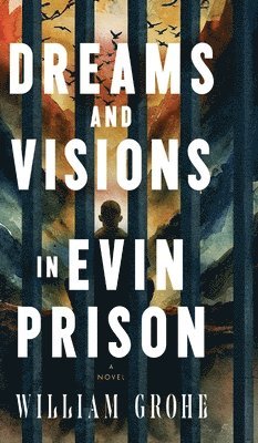 William Grohe - Dreams and Visions in Evin Prison, Inbunden