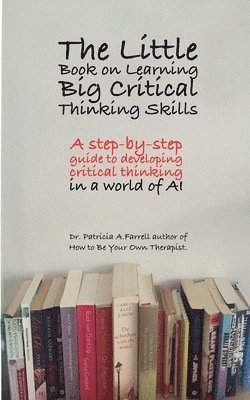 Patricia A Farrell - Little Book on Learning Big Critical Thinking Skills, Häftad