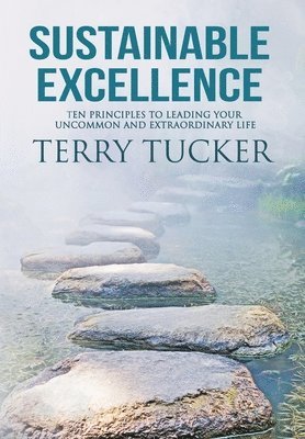 Terry Tucker - Sustainable Excellence Ten Principles To Leading Your Uncommon And Extraordinary Life, Inbunden. Tillgänglighet: Lägg i varukorg