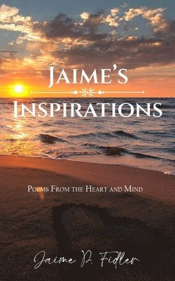 Jaime Fidler - Jaime's Inspirations: Poems from the Heart and Mind, Häftad
