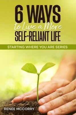 Renee McCorry - 6 Ways To Live A More Self-Reliant Life, Häftad