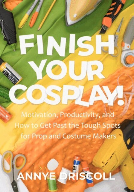Annye Driscoll - Finish Your Cosplay!, E-bok