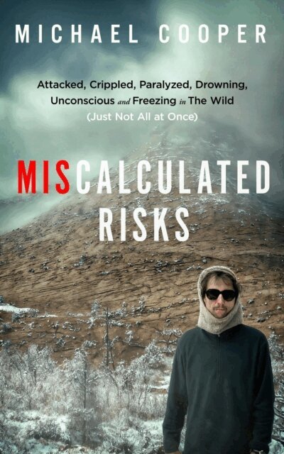 Michael Cooper - Miscalculated Risks: Attacked, Crippled, Paralyzed, Drowning, Unconscious and Freezing in The Wild (Just Not All at Once), E-bok