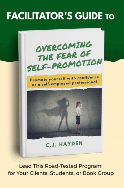 C.J. Hayden - Facilitator's Guide to Overcoming the Fear of Self-Promotion, E-bok