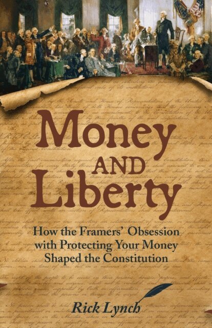 Rick Lynch - Money and Liberty: How the Framers' Obsession with Protecting Your Money Shaped the Constitution, E-bok