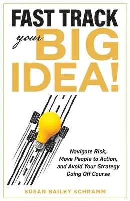Susan Schramm - Fast Track Your Big Idea! Navigate Risk, Move People to Action, and Avoid Your Strategy Going Off Course, Häftad. Tillgänglighet: Lägg i varukorg