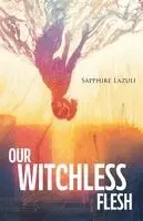 Sapphire Lazuli - Our Witchless Flesh, Häftad. Tillgänglighet: Lägg i varukorg