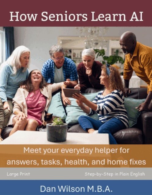 Dan Wilson - How Seniors Learn AI: Meet Your Everyday Helper for Answers, Tasks, Health, and Home Fixes, E-bok