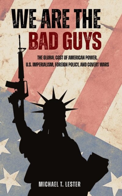 Michael T. Lester - We Are the Bad Guys: The Global Cost of American Power, E-bok