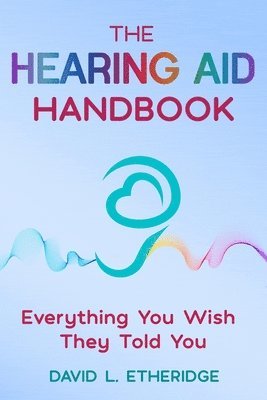 David L. Etheridge - The Hearing Aid Handbook: Everything You Wish They Told You: Everything you, Häftad