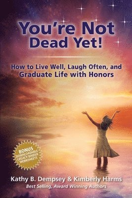 Kathy B. Dempsey, Kimberly Harms - You're Not Dead Yet! How to Live Well, Laugh Often and Graduate Life with Honors, Häftad. Tillgänglighet: Lägg i varukorg
