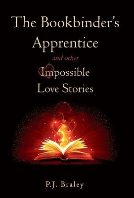 P J Braley - Bookbinder's Apprentice and other Impossible Love Stories, Inbunden