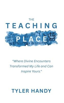 Tyler Handy - The Teaching Place: Where Divine Encounters Transformed My Life and Can Inspire Yours.", Häftad
