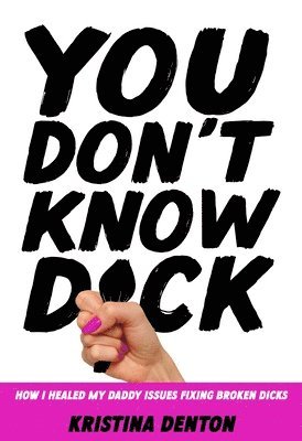 Kristina Denton - You Don’t Know Dick, Inbunden