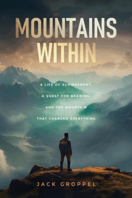 Jack Groppel - Mountains Within: A Life of Achievement, a Quest for Meaning, and the Mountain that Changed Everything, E-bok