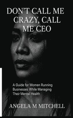 Angela M Mitchell - Don't Call Me Crazy Call Me CEO, Häftad