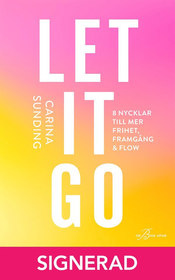 Carina Sunding - SIGNERAD - Let it go: 8 nycklar till frihet, framgång och flow, Inbunden