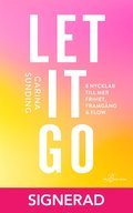 SIGNERAD - Let it go: 8 nycklar till frihet, framgång och flow
