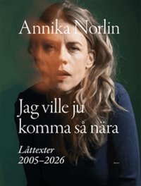 SIGNERAD - Jag ville ju komma s� n�ra : L�ttexter 2005-2026