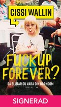 SIGNERAD - Fuckup forever? S� slutar du vara din barndom