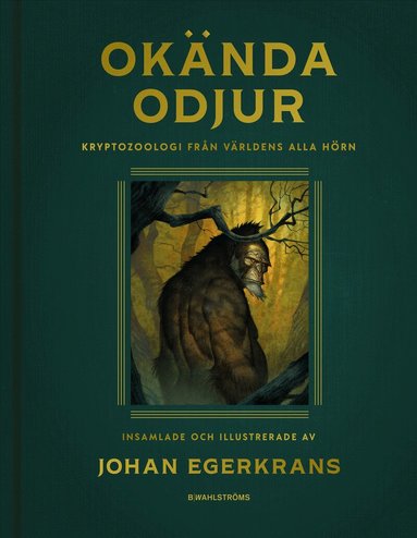 Johan Egerkrans - SIGNERAD - Okända odjur: Kryptozoologi från världens alla hörn, Inbunden
